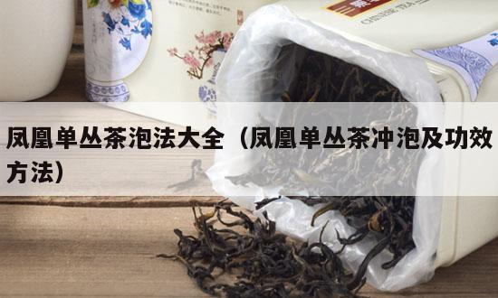凤凰单丛茶泡法大全（凤凰单丛茶冲泡及功效方法）-第1张-单丛茶-凤凰单丛茶网